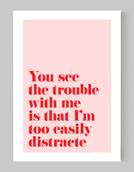 A portrait ‘you see the trouble with me is that I’m too easily distracted’, typographic giclée print on white paper, using pink and red ink.