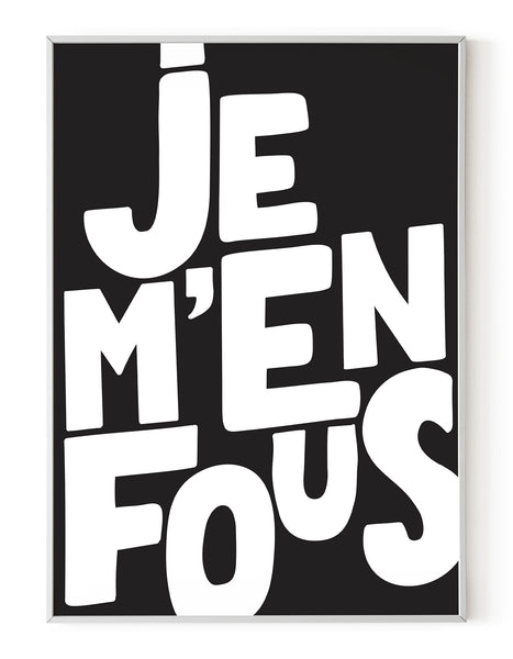 A portrait ‘je m’en fous’, typographic giclée print on white paper in a white frame, using black ink.