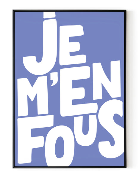 A portrait ‘je m’en fous’, typographic giclée print on white paper in a black frame, using blue ink.