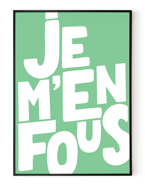 A portrait ‘je m’en fous’, typographic giclée print on white paper in a black frame, using green ink.