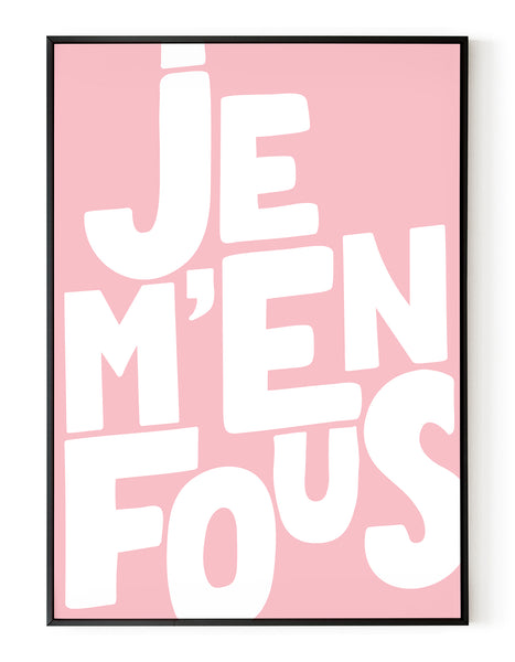 A portrait ‘je m’en fous’, typographic giclée print on white paper in a black frame, using pink ink.