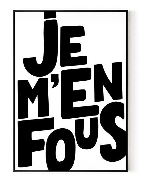 A portrait ‘je m’en fous’, typographic giclée print on white paper in a black frame, using black ink.
