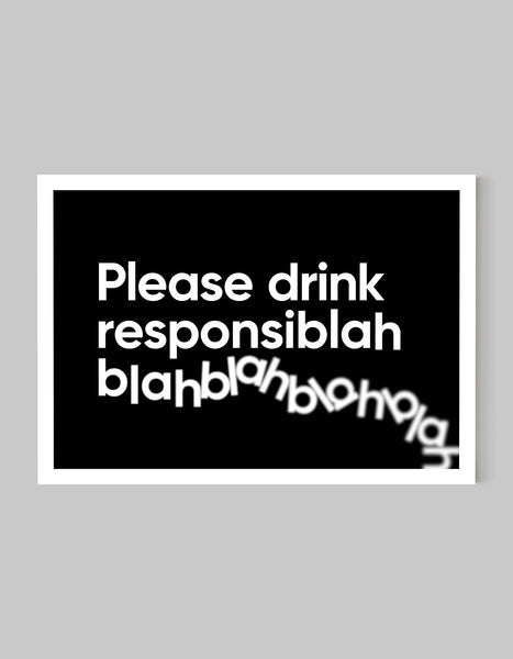 A landscape ‘Please drink responsiblah’, typographic giclée print on white paper, using black ink.