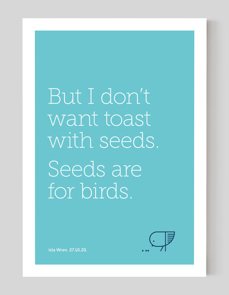 A portrait ‘seeds are for birds’, personalised, typographic giclée print on white paper.