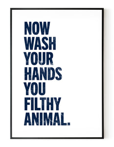 A portrait ‘now wash your hands you filthy animal’, typographic giclée print on white paper in a black frame, using dark blue ink.