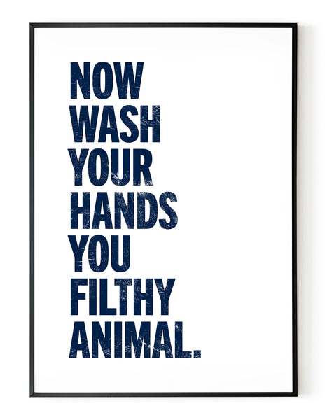 A portrait ‘now wash your hands you filthy animal’, typographic giclée print on white paper in a black frame, using dark blue ink.