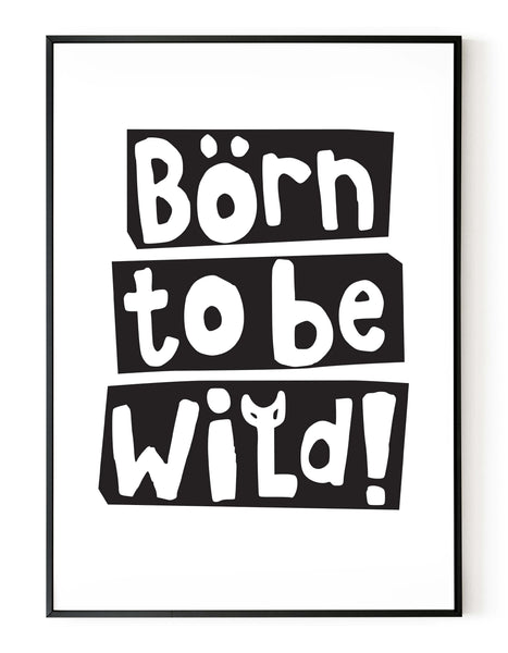 A portrait giclée print with ‘born to be wild’ message, on white paper in a black frame, using a black ink.
