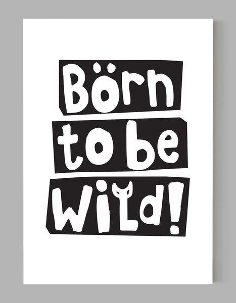 A portrait giclée print with ‘born to be wild’ message, on white paper, using a black ink.