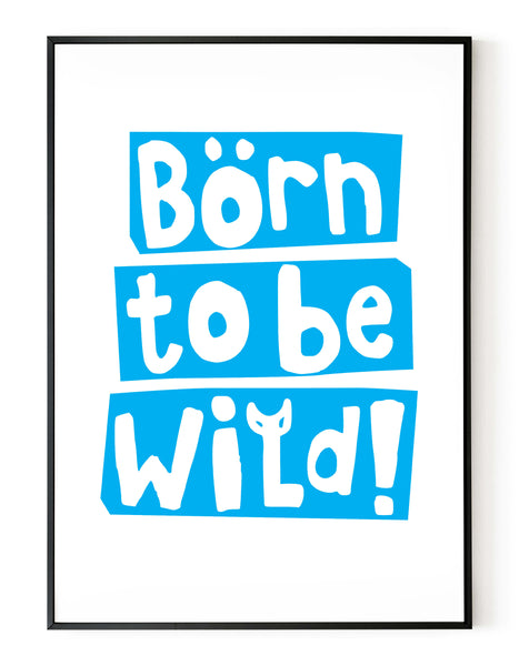 A portrait giclée print with ‘born to be wild’ message, on white paper in a black frame, using a cyan ink.