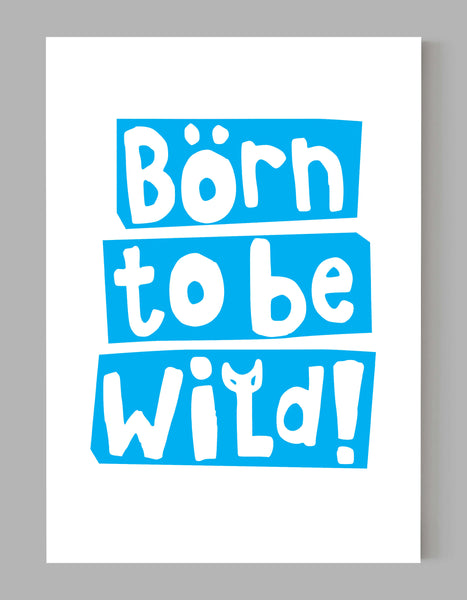 A portrait giclée print with ‘born to be wild’ message, on white paper, using a cyan ink.