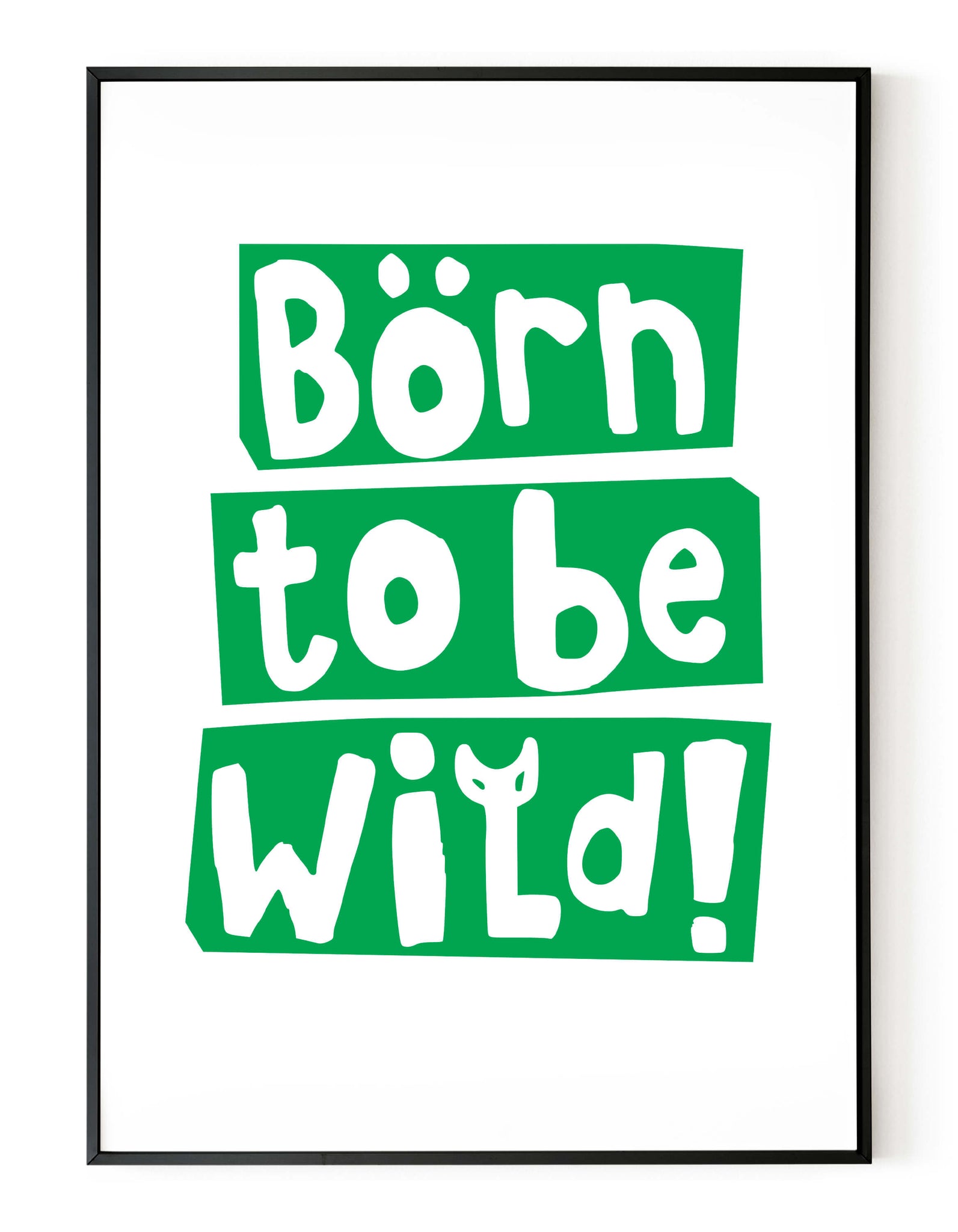 A portrait giclée print with ‘born to be wild’ message, on white paper in a black frame, using a bright green ink.
