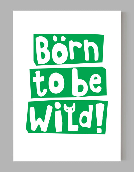 A portrait giclée print with ‘born to be wild’ message, on white paper, using a bright green ink.
