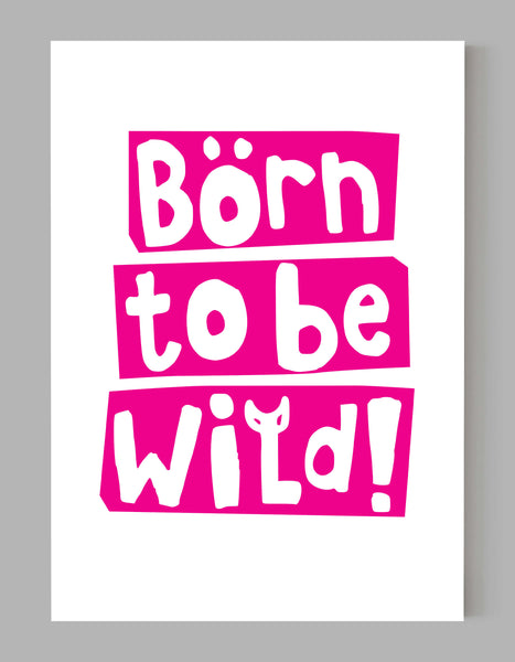 A portrait giclée print with ‘born to be wild’ message, on white paper, using a magenta ink.