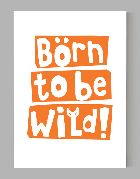 A portrait giclée print with ‘born to be wild’ message, on white paper, using an orange ink.