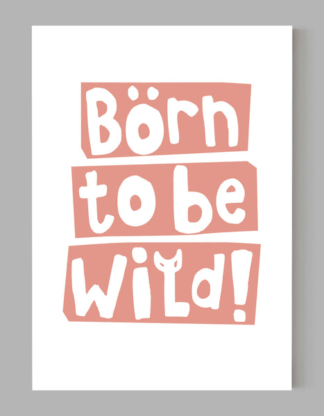 A portrait giclée print with ‘born to be wild’ message, on white paper, using a peach ink.