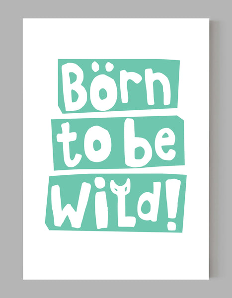 A portrait giclée print with ‘born to be wild’ message, on white paper, using a teal ink.