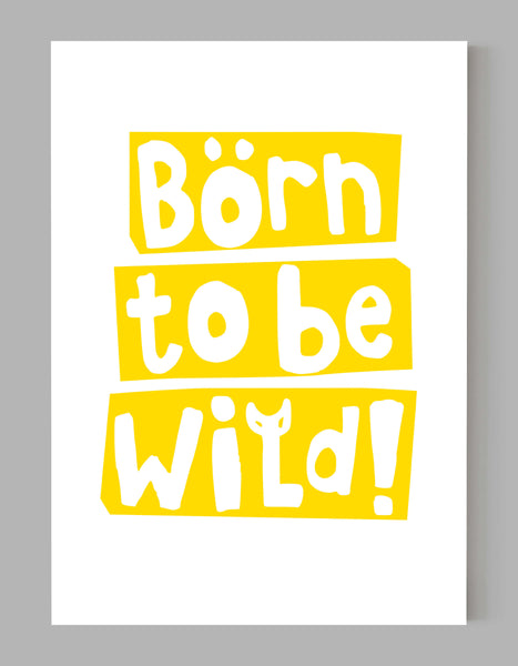 A portrait giclée print with ‘born to be wild’ message, on white paper, using a yellow ink.