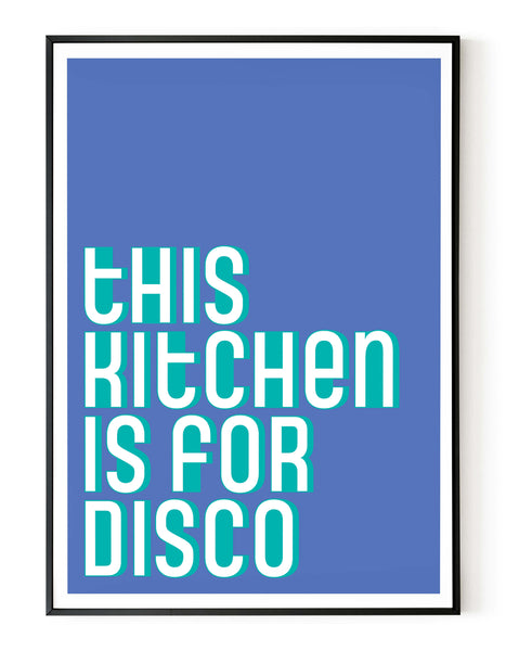 A portrait ‘this kitchen is for disco’ giclée print, on white paper in a black frame, using blue and teal ink.