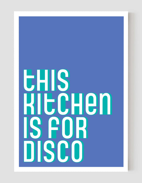 A portrait ‘this kitchen is for disco’ giclée print, on white paper, using blue and teal ink.