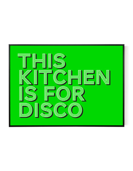 A landscape ‘this kitchen is for disco’ giclée print, on white paper in a black frame, using bold green ink.