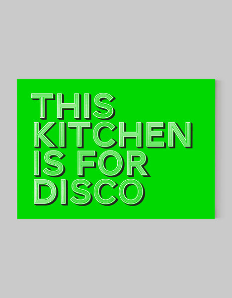 A landscape ‘this kitchen is for disco’ giclée print, on white paper, using bold green ink.