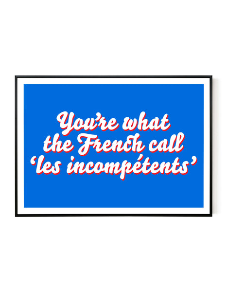 A landscape giclée print with ‘You’re what the French call Les incompétents’ message on white paper in a black frame, using blue and red inks.