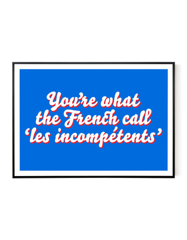 A landscape giclée print with ‘You’re what the French call Les incompétents’ message on white paper in a black frame, using blue and red inks.