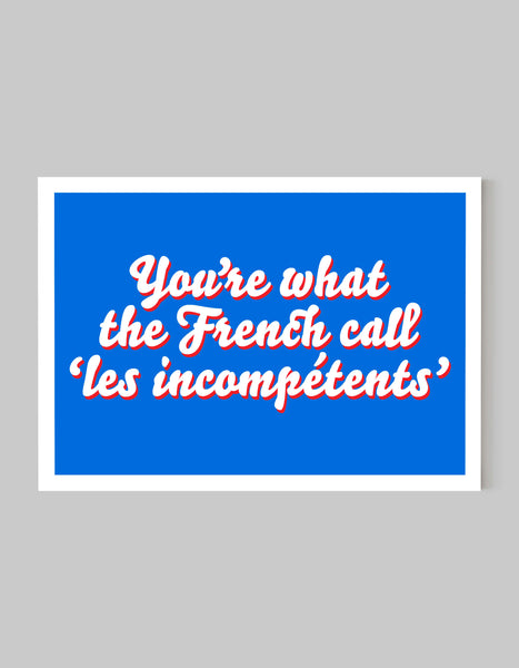 A landscape giclée print with ‘You’re what the French call Les incompétents’ message on white paper, using blue and red inks.