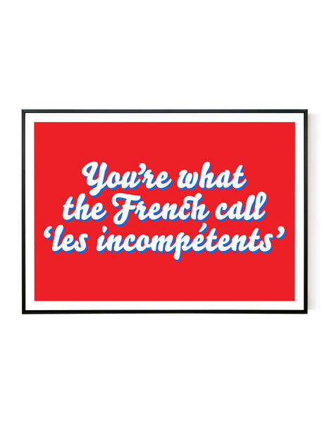 A landscape giclée print with ‘You’re what the French call Les incompétents’ message on white paper in a black frame, using red and blue inks.