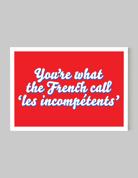 A landscape giclée print with ‘You’re what the French call Les incompétents’ message on white paper in a black frame, using red and blue inks.
