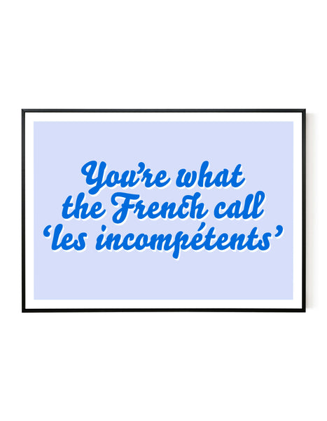 A landscape giclée print with ‘You’re what the French call Les incompétents’ message on white paper in a black frame, using blue inks.