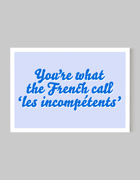 A landscape giclée print with ‘You’re what the French call Les incompétents’ message on white paper, using blue inks.