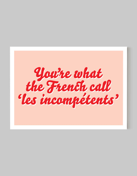 A landscape giclée print with ‘You’re what the French call Les incompétents’ message on white paper, using red inks.