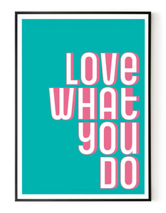 A portrait ‘love what you do’ giclée print on white paper in a black frame, using teal and pink ink.