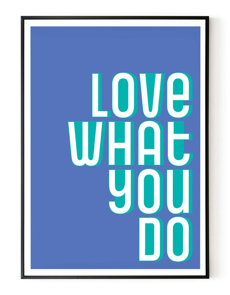 A portrait ‘love what you do’ giclée print on white paper in a black frame, using blue and teal ink.
