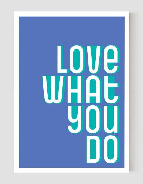 A portrait ‘love what you do’ giclée print on white paper, using blue and teal ink.