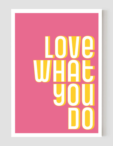 A portrait ‘love what you do’ giclée print on white paper, using pink and yellow ink.