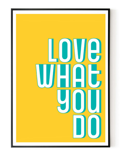 A portrait ‘love what you do’ giclée print on white paper in a black frame, using yellow and teal ink.