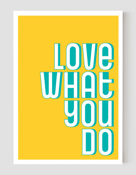 A portrait ‘love what you do’ giclée print on white paper, using yellow and teal ink.